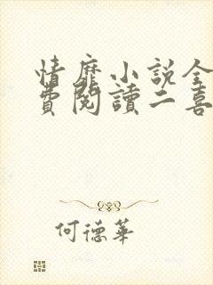 情靡小说全文免费阅读二喜