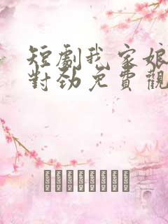 短剧我家娘子不对劲免费观看