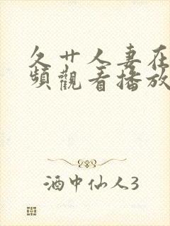 久艹人妻在线视频观看播放