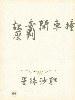 故意开车撞人怎么判