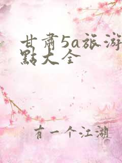 甘肃5a旅游景点大全