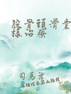 股骨头滑囊疝怎样治疗