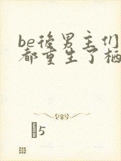 be后男主们全都重生了栖山君