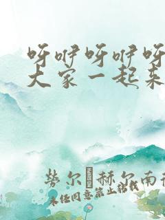 呀咿呀咿呀我们大家一起来是什么歌
