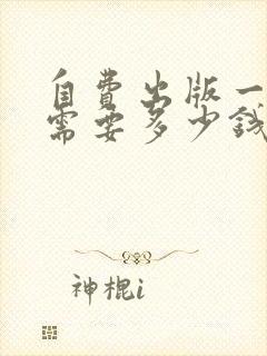 自费出版一本书需要多少钱