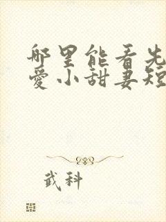 哪里能看先婚后爱小甜妻短剧