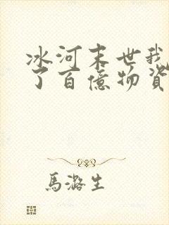 冰河末世我囤积了百亿物资txt下载