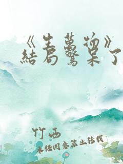 《生万物》原著结局惊呆了