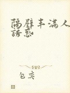 隔壁丰满人妻的诱惑