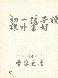 初一孩子读什么课外书好