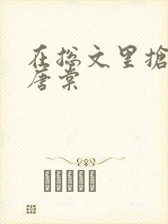 在总文里抢主角唐棠