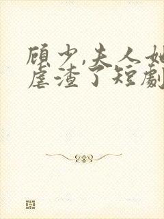 顾少,夫人她又虐渣了短剧免费