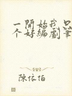 一开始我只想当个好编剧笔趣阁