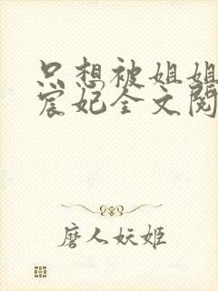 只想被姐姐惩罚宸妃全文阅读