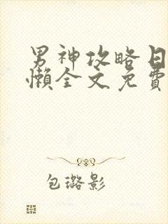 男神攻略日记懒懒全文免费阅读