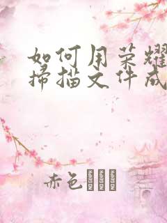 如何用荣耀手机扫描文件成电子版