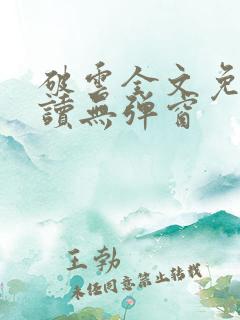 破云全文免费阅读无弹窗