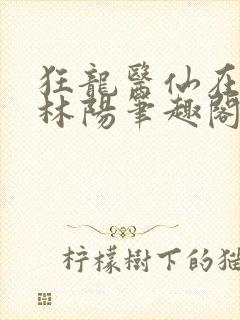 狂龙医仙在都市林阳笔趣阁