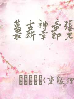 万古神帝张若尘最新章节免费版