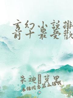 玄幻小说排行榜前十最受欢迎