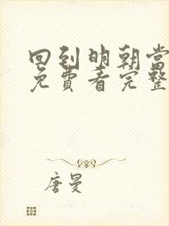 回到明朝当王爷免费看完整版