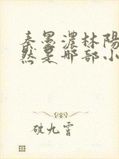 秦墨浓林阳秦嫣然是哪部小说