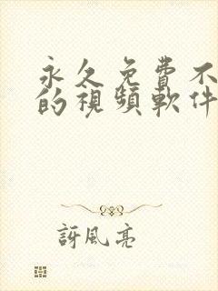 永久免费不收费的视频软件app
