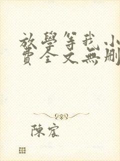 放学等我小说免费全文无删减阅读