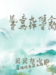 凤帝九倾全文免费无弹窗阅读