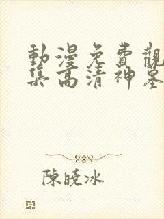 动漫免费观看全集高清神墓