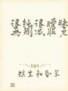 很纯很暧昧漫画无删减版免费阅读