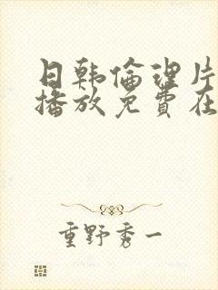 日韩伦理片在线播放免费在线观看