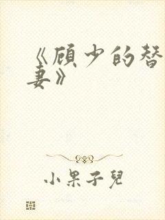 《顾少的替嫁甜妻》