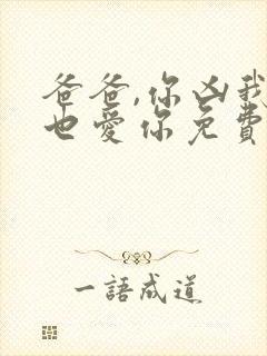 爸爸,你凶我我也爱你免费观看