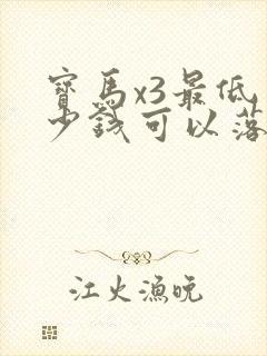 宝马x3最低多少钱可以落地