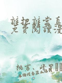 谁把谁当真漫画免费阅读漫画