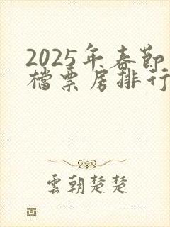 2025年春节档票房排行榜