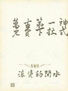 万古第一神漫画免费下拉式六漫画