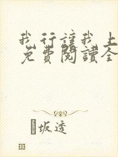 我行让我上小说免费阅读全文无弹窗