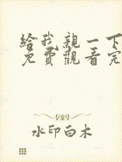 给我亲一下短剧免费观看完整版