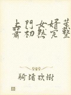 上门女婿叶辰与萧初然完整版