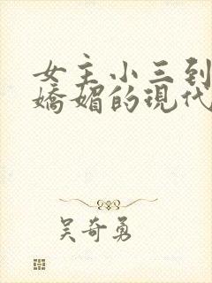 女主小三到极致娇媚的现代小说