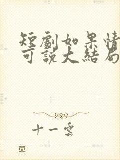 短剧如果情深不可说大结局