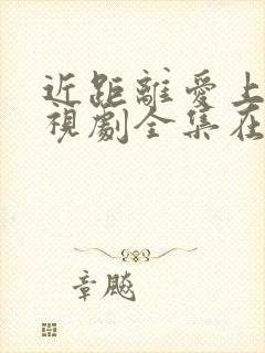 近距离爱上你电视剧全集在线观看