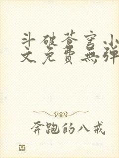 斗破苍穹小说全文免费无弹窗