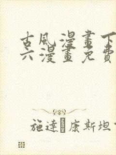 古风漫画下拉式六漫画免费的漫画