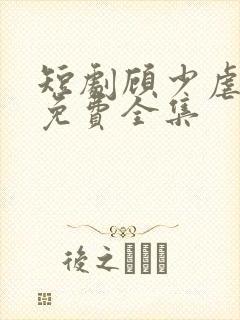短剧顾少虐三儿免费全集