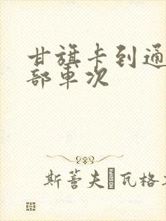 甘旗卡到通辽全部车次