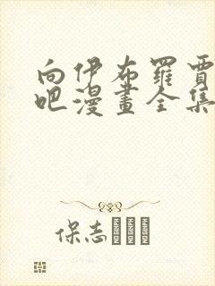 向伊布罗贾献身吧漫画全集免费观看