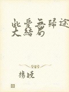 此爱无归途短剧大结局